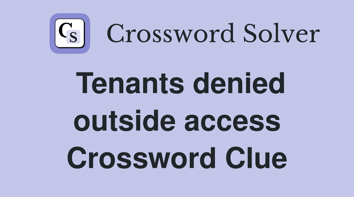 Tenants denied outside access Crossword Clue