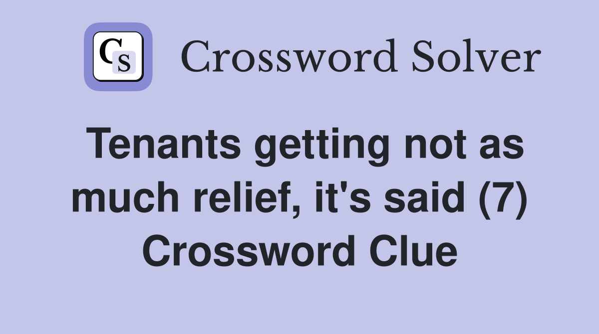 Tenants getting not as much relief, it's said (7) Crossword Clue