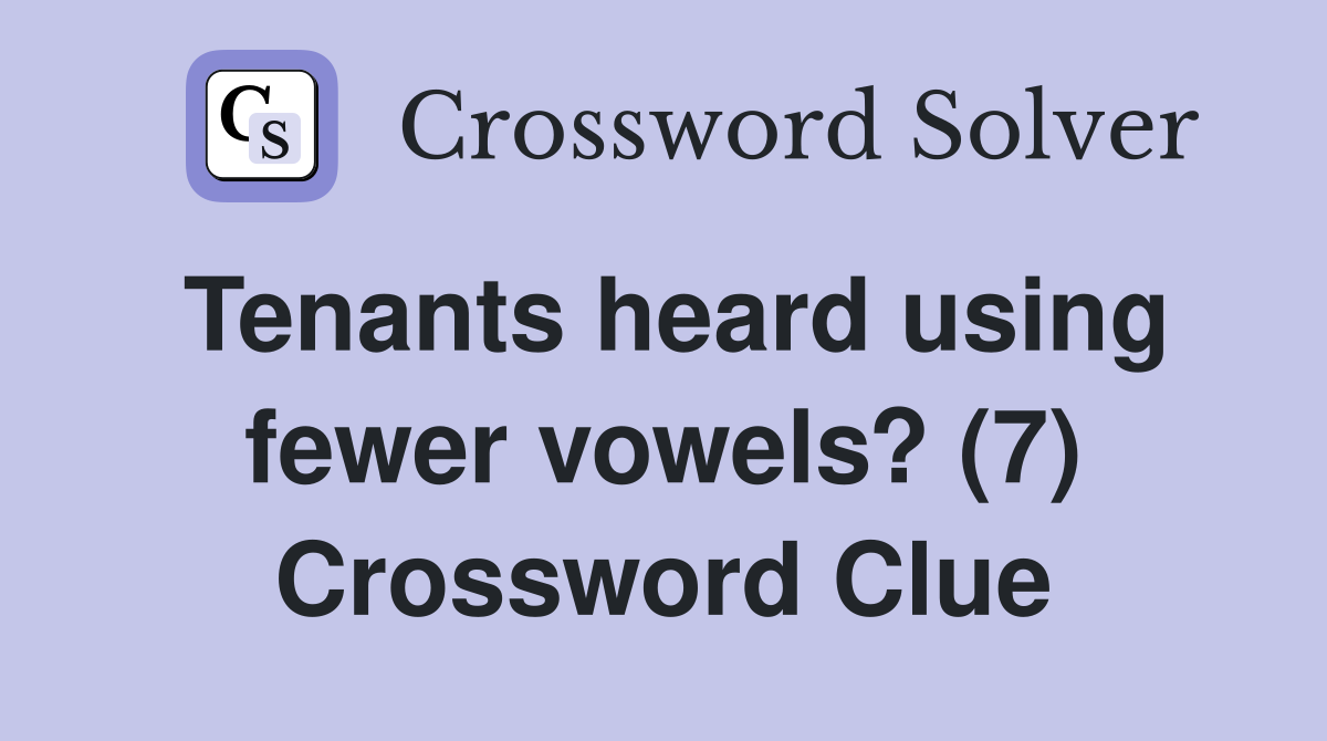 Tenants heard using fewer vowels? (7) Crossword Clue