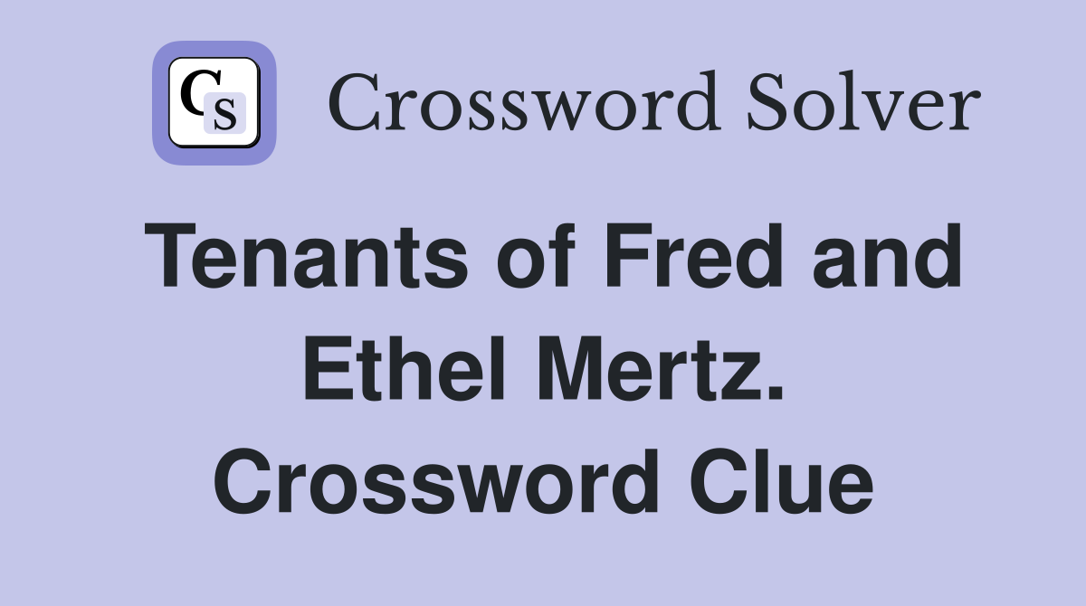 Tenants of Fred and Ethel Mertz. Crossword Clue