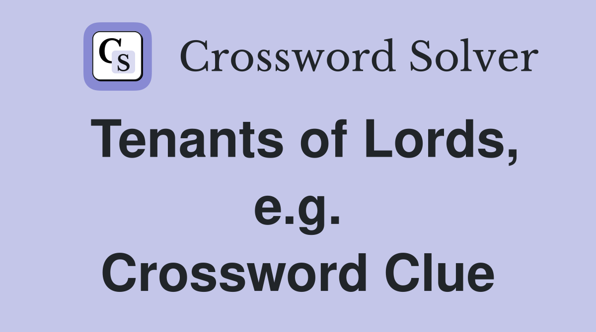 Tenants of Lords, e.g. Crossword Clue