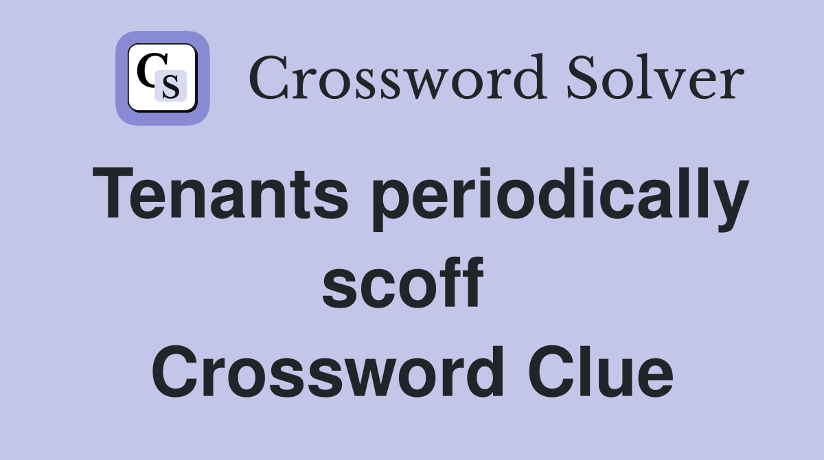 Tenants periodically scoff  Crossword Clue