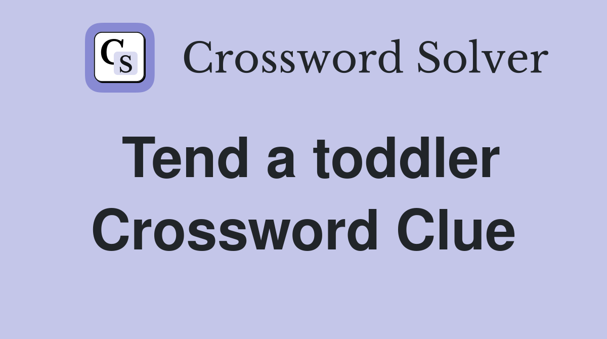 Tend a toddler Crossword Clue