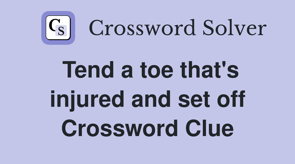 Tend a toe that's injured and set off Crossword Clue