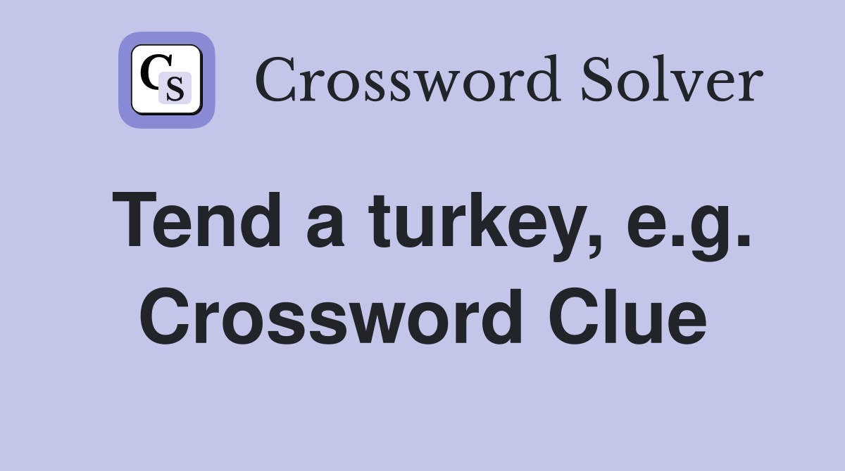 Tend a turkey, e.g. Crossword Clue