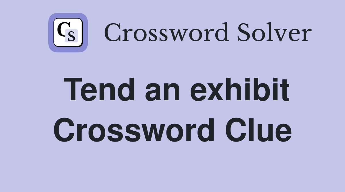 Tend an exhibit Crossword Clue