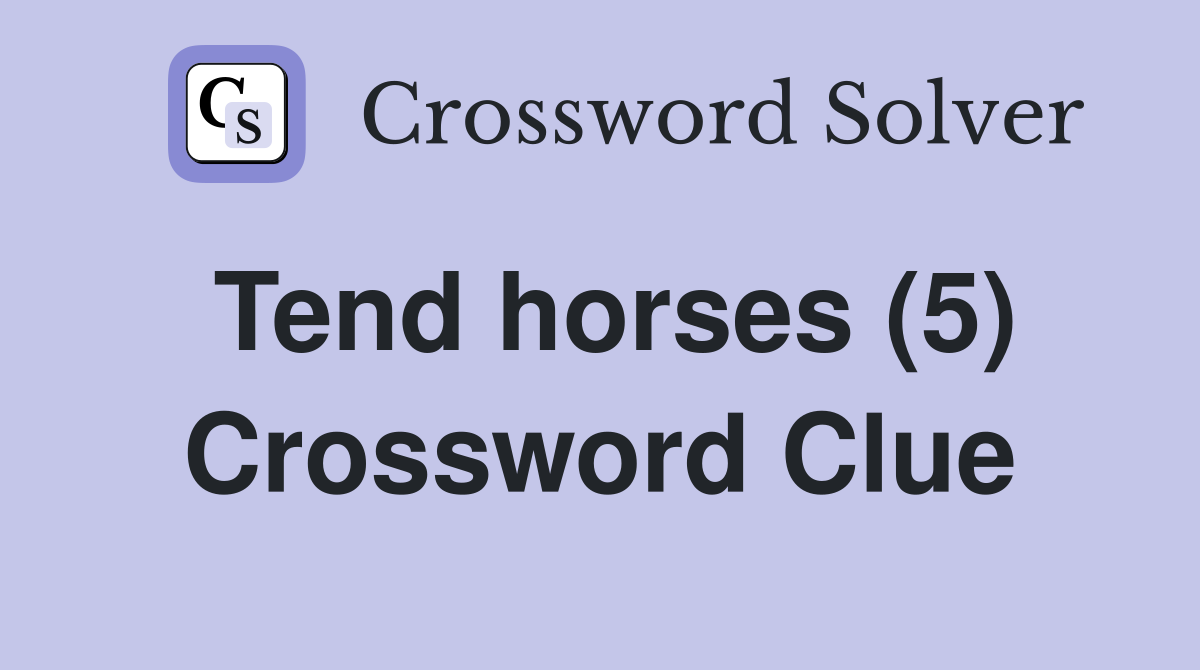 Tend horses (5) Crossword Clue
