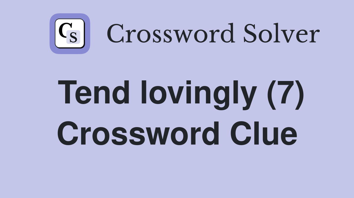 Tend lovingly (7) Crossword Clue