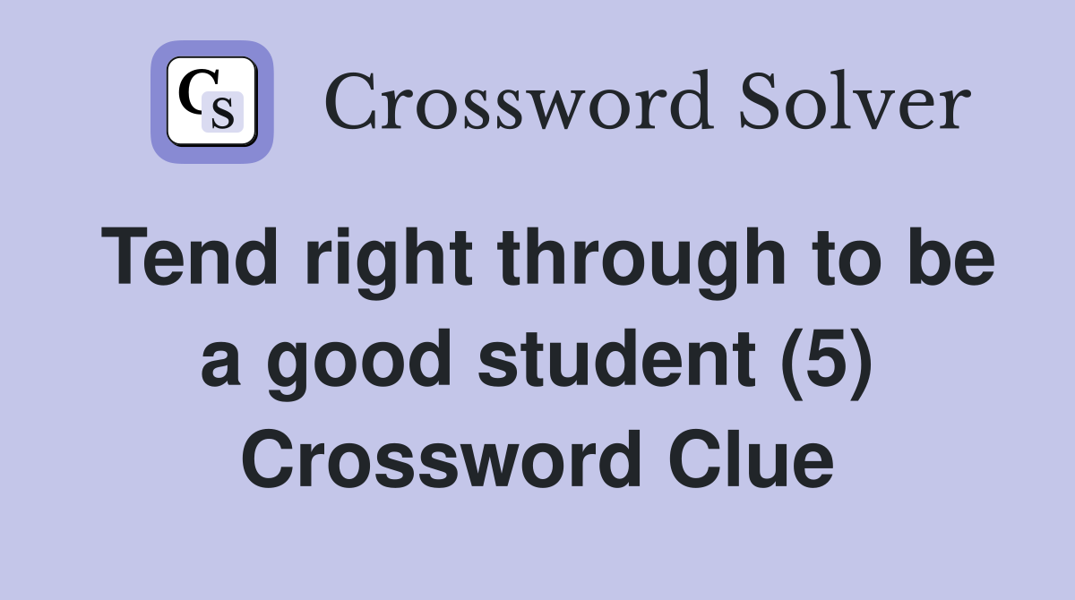 Tend right through to be a good student (5) Crossword Clue