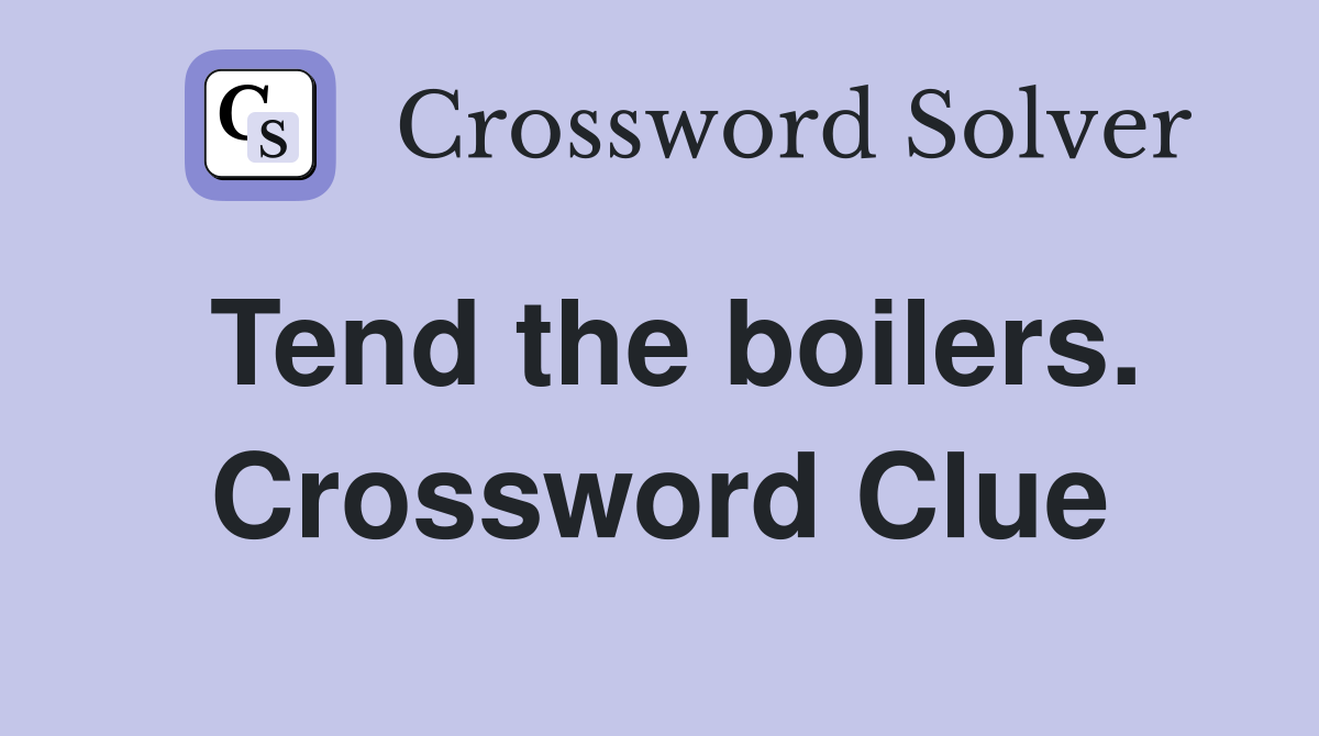 Tend the boilers. Crossword Clue