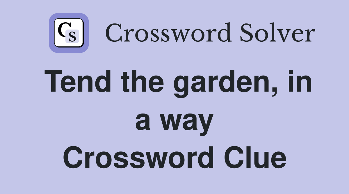 Tend the garden, in a way Crossword Clue