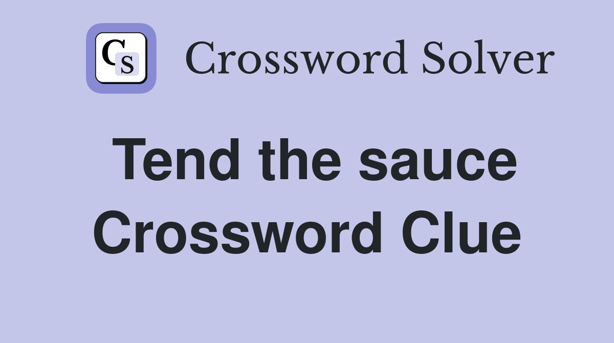 Tend the sauce Crossword Clue