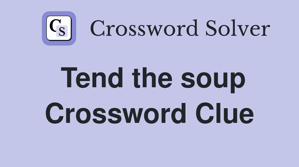 Tend the soup Crossword Clue