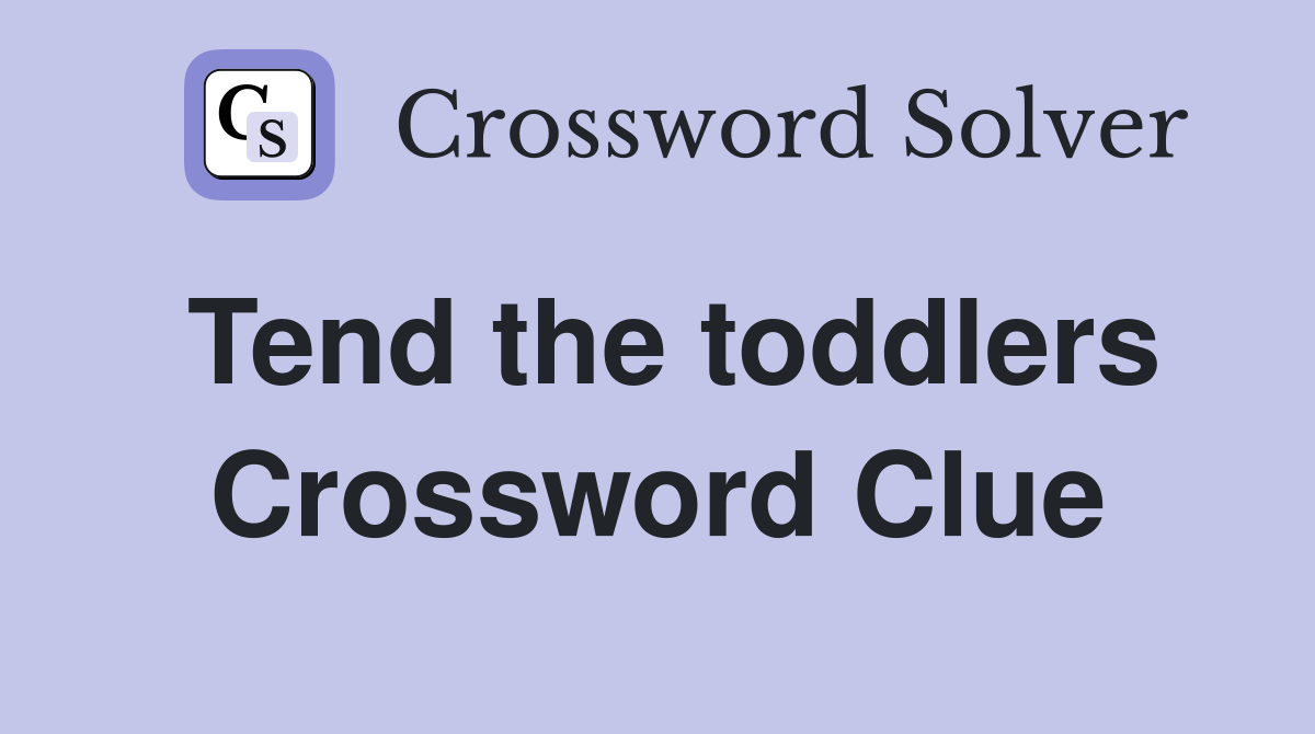 Tend the toddlers Crossword Clue