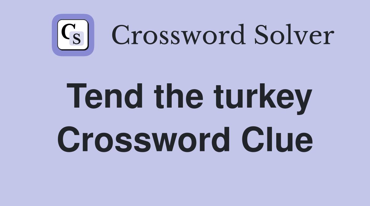 Tend the turkey Crossword Clue