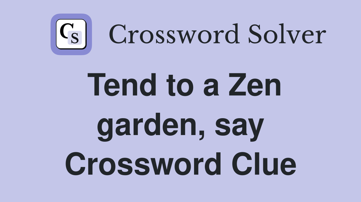 Tend to a Zen garden, say Crossword Clue