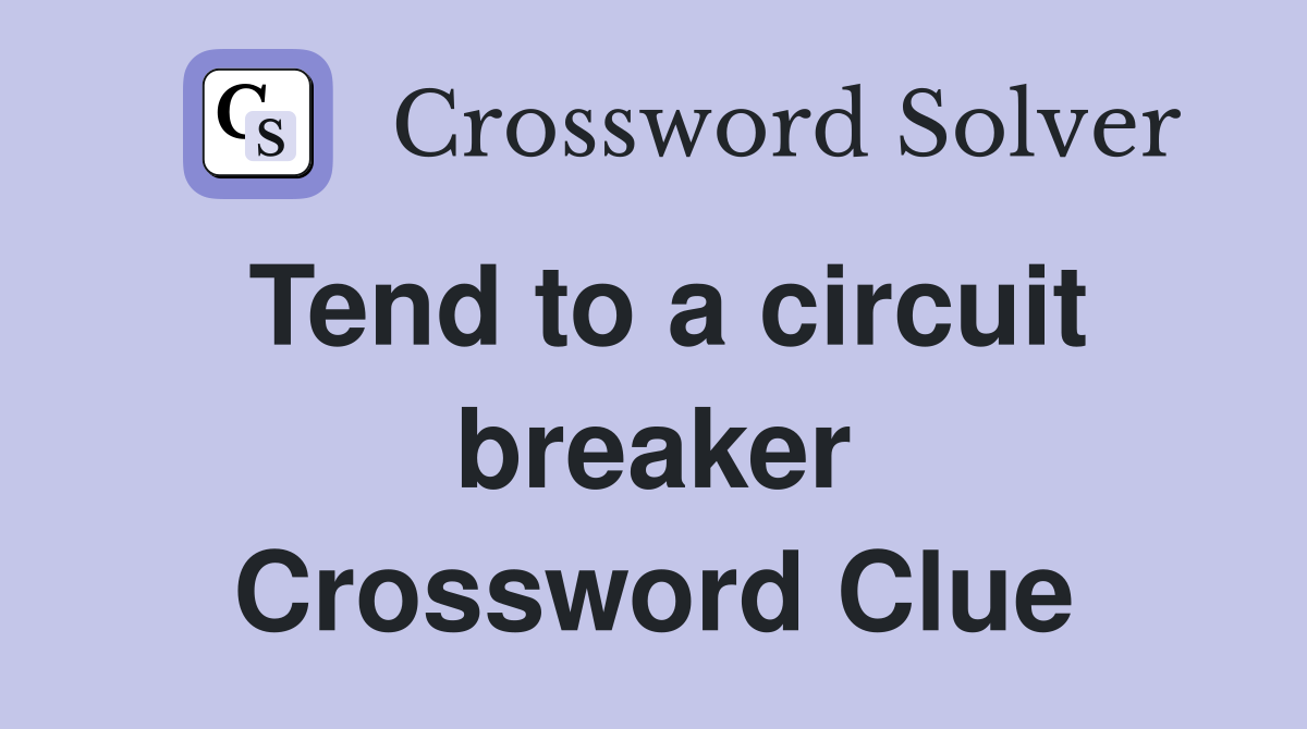 Tend to a circuit breaker Crossword Clue