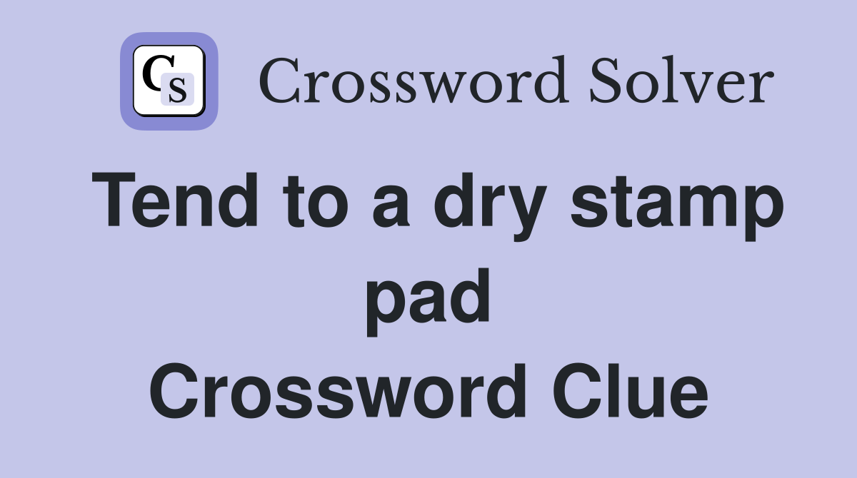 Tend to a dry stamp pad Crossword Clue