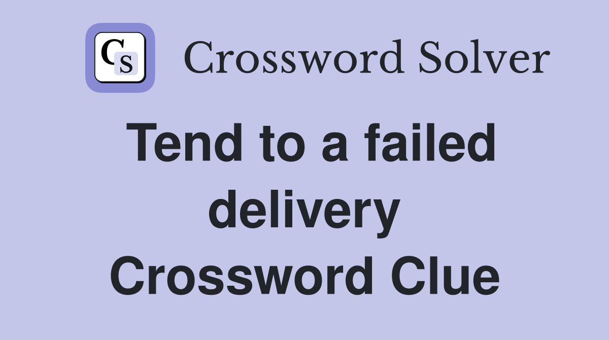 Tend to a failed delivery Crossword Clue