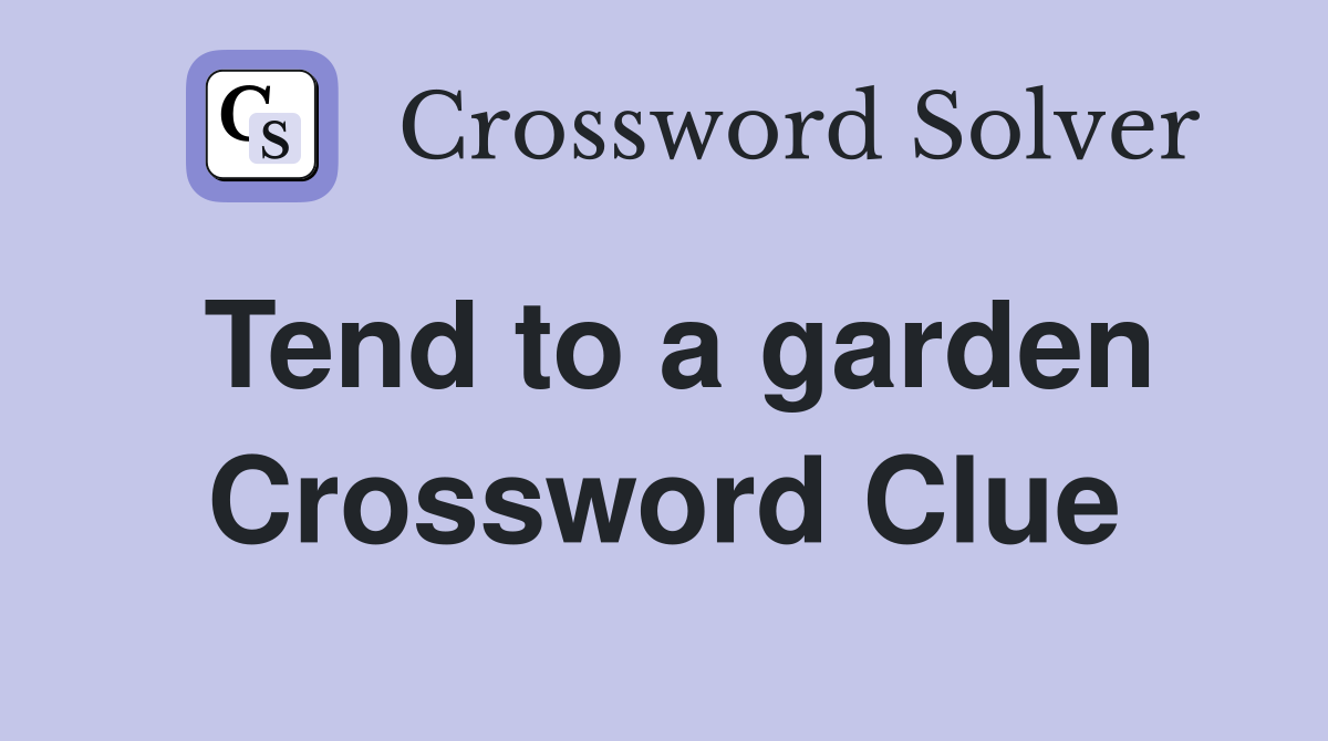 Tend to a garden Crossword Clue