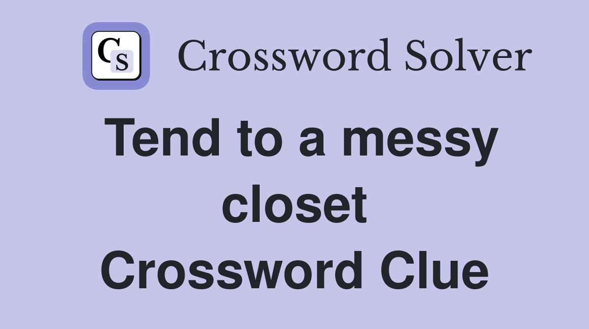 Tend to a messy closet Crossword Clue