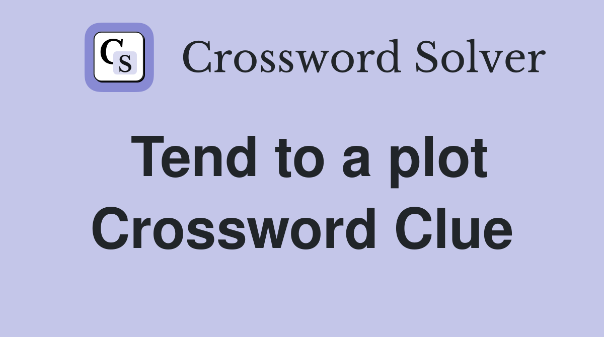 Tend to a plot Crossword Clue