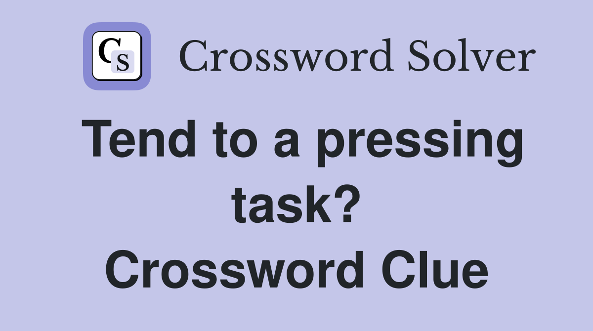 Tend to a pressing task? Crossword Clue