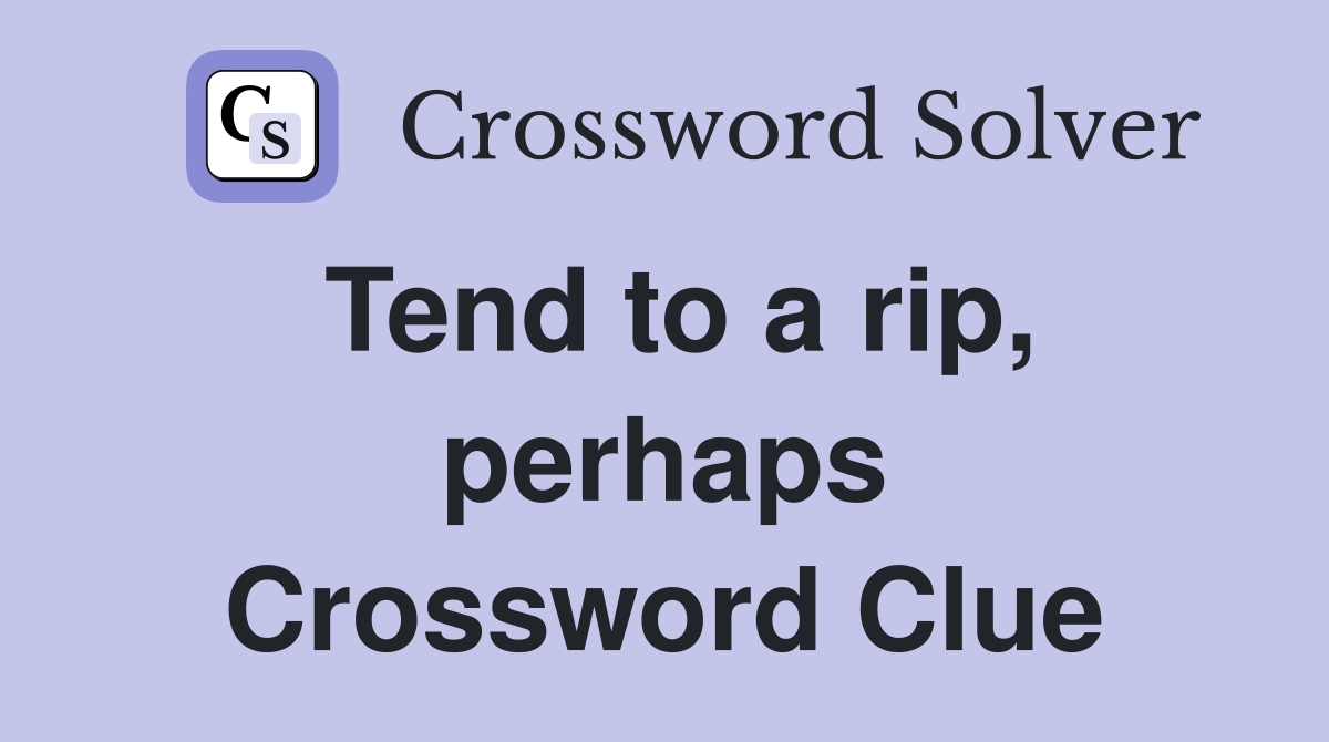 Tend to a rip, perhaps Crossword Clue