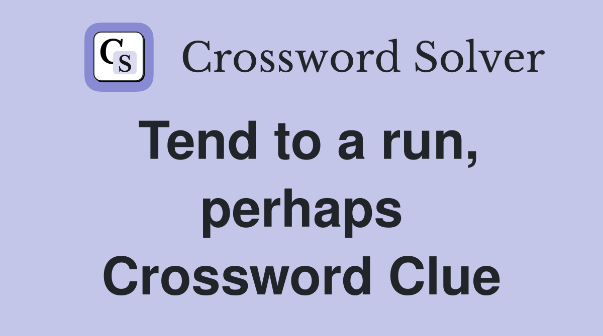 Tend to a run, perhaps Crossword Clue