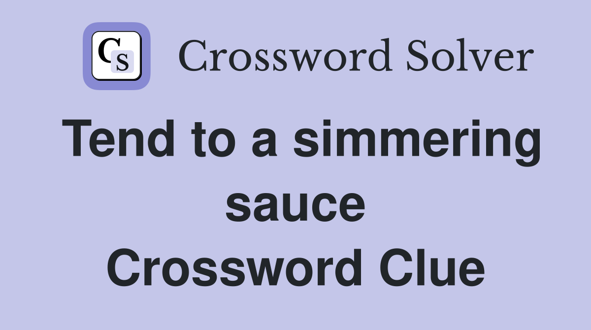 Tend to a simmering sauce Crossword Clue