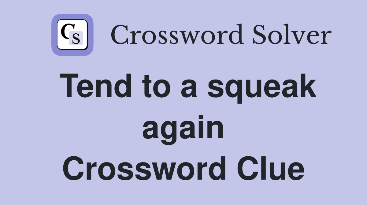 Tend to a squeak again Crossword Clue