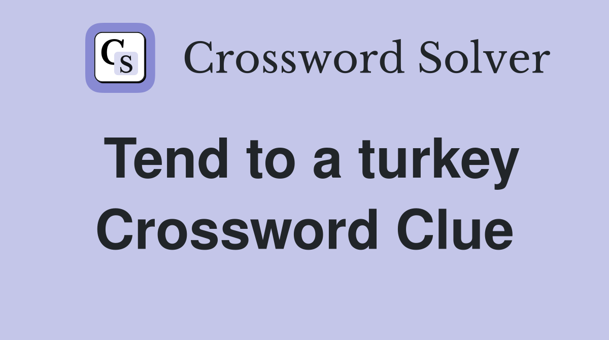 Tend to a turkey Crossword Clue