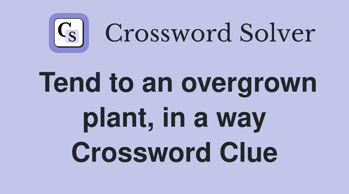 Tend to an overgrown plant, in a way Crossword Clue