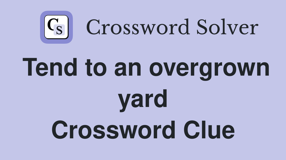 Tend to an overgrown yard Crossword Clue