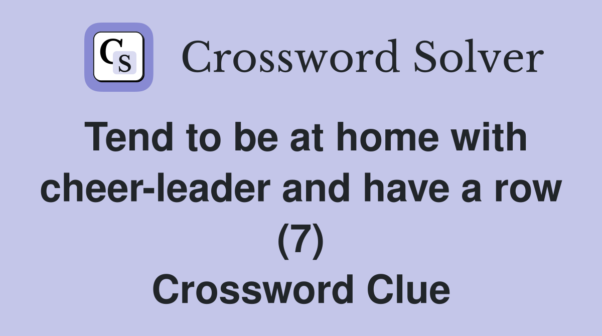 Tend to be at home with cheer-leader and have a row (7) Crossword Clue