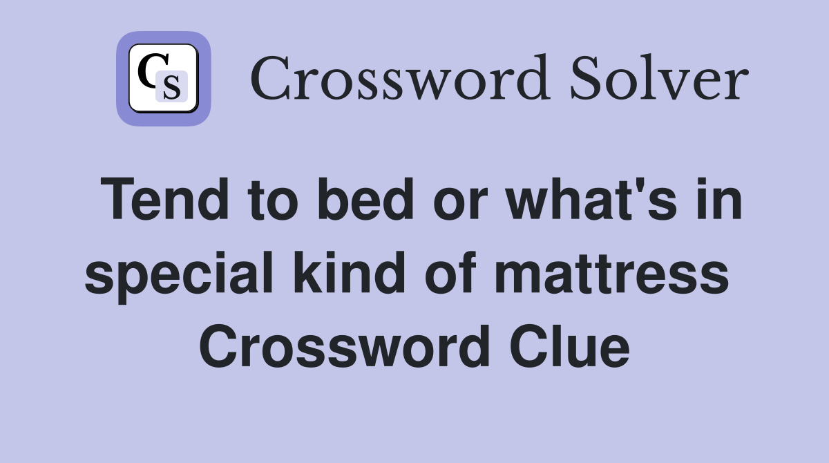 Tend to bed or what's in special kind of mattress  Crossword Clue