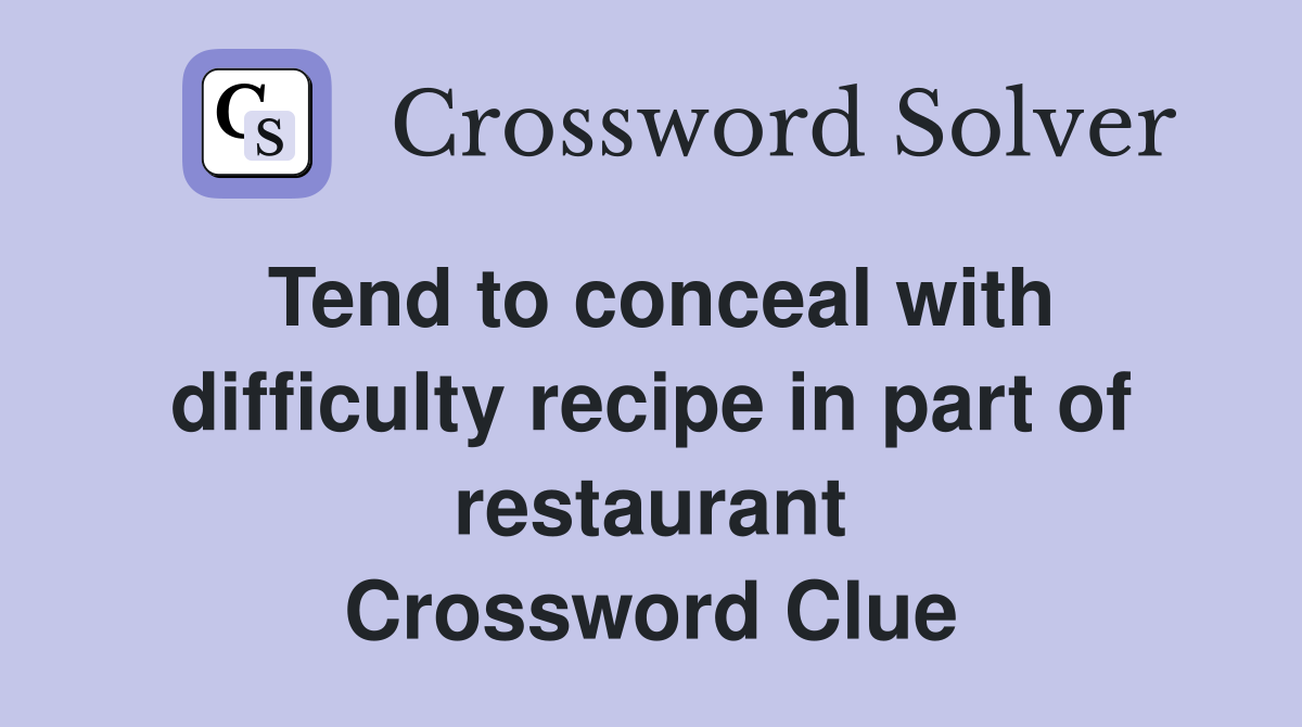Tend to conceal with difficulty recipe in part of restaurant Crossword Clue