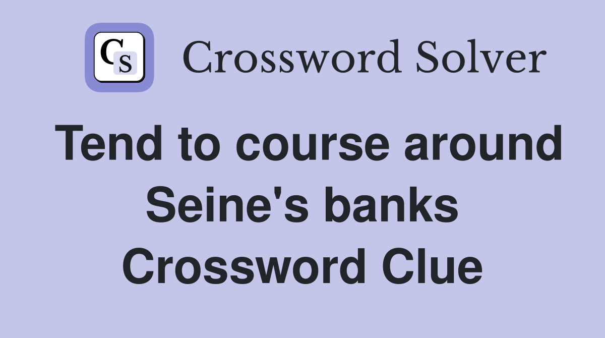 Tend to course around Seine's banks Crossword Clue