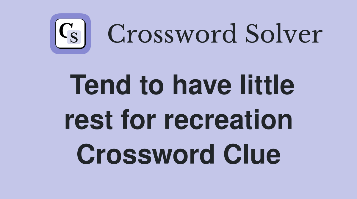 Tend to have little rest for recreation Crossword Clue