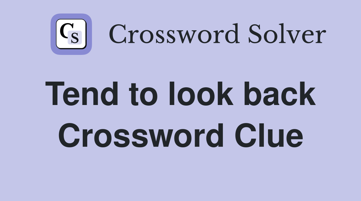 Tend to look back  Crossword Clue