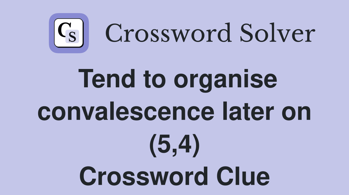 Tend to organise convalescence later on (5,4) Crossword Clue