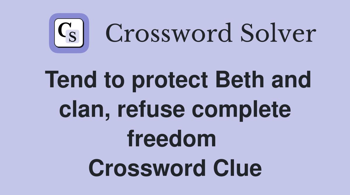 Tend to protect Beth and clan, refuse complete freedom  Crossword Clue
