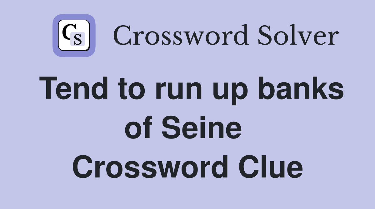 Tend to run up banks of Seine  Crossword Clue
