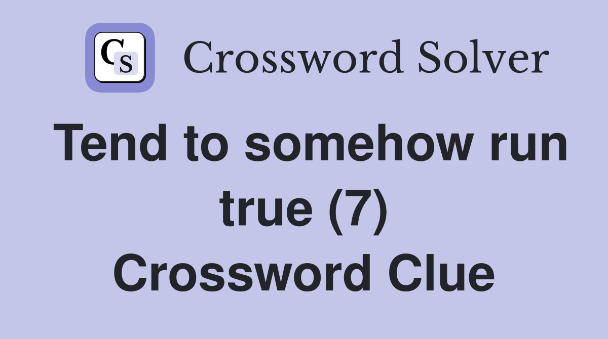 Tend to somehow run true (7) Crossword Clue