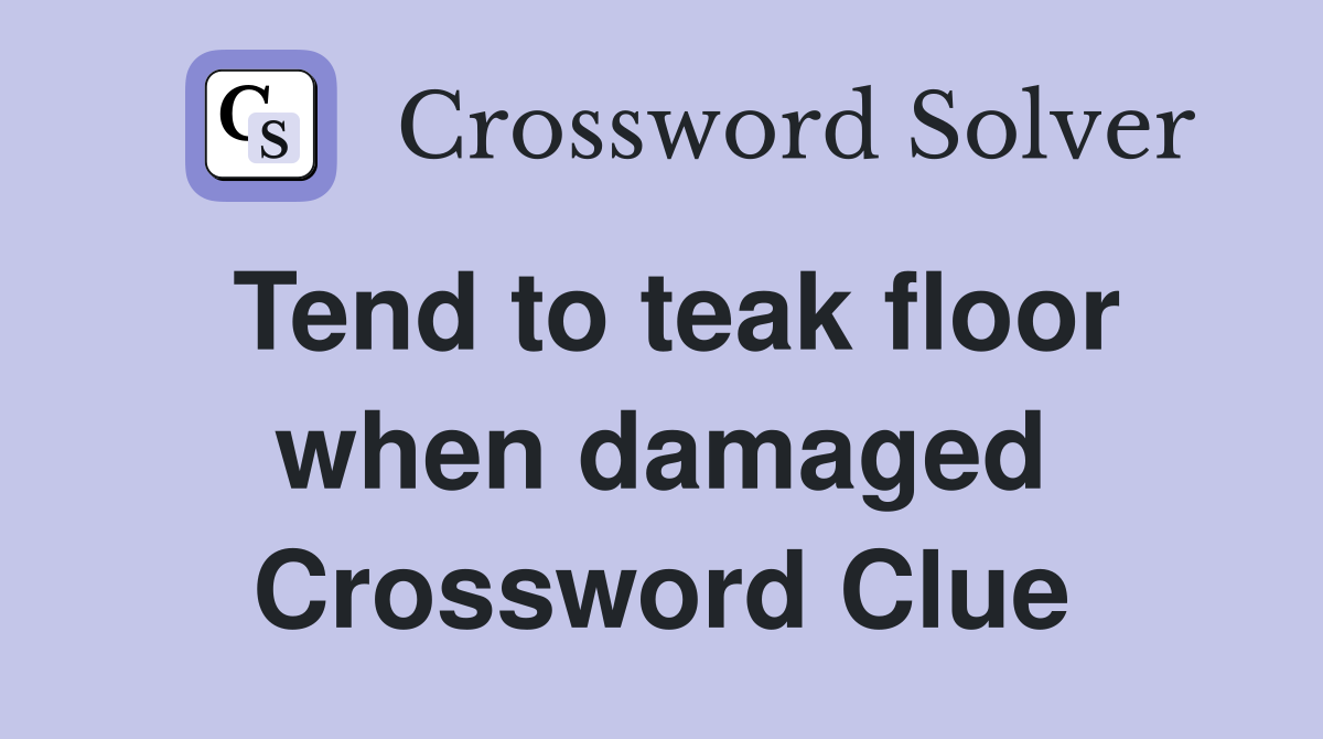 Tend to teak floor when damaged Crossword Clue