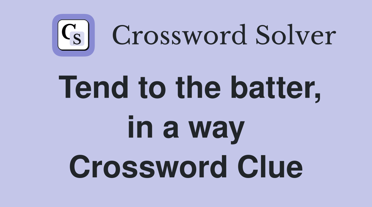 Tend to the batter, in a way Crossword Clue