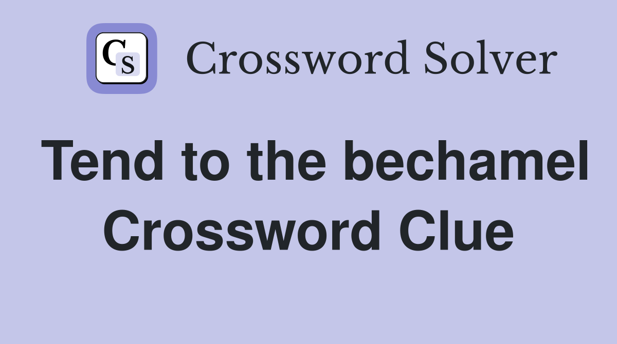 Tend to the bechamel Crossword Clue