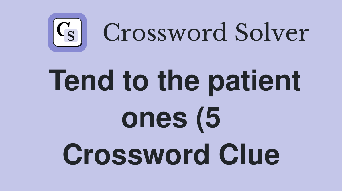 Tend to the patient ones (5) Crossword Clue Answers Crossword Solver Tend to the patient ones (5) Crossword Clue Answers Crossword Solver