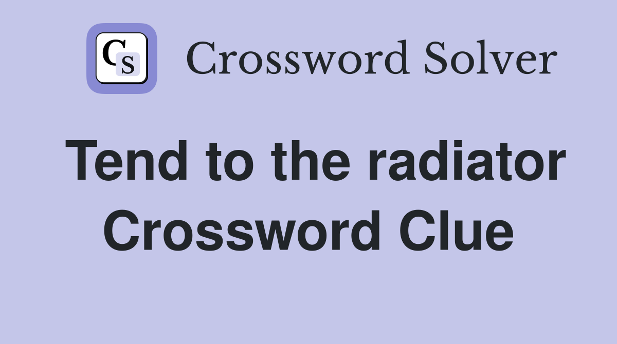 Tend to the radiator Crossword Clue