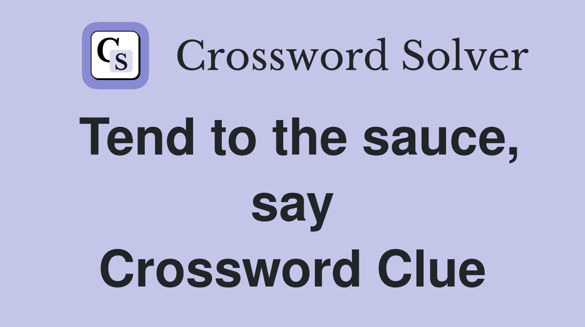 Tend to the sauce, say Crossword Clue